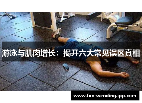游泳与肌肉增长：揭开六大常见误区真相